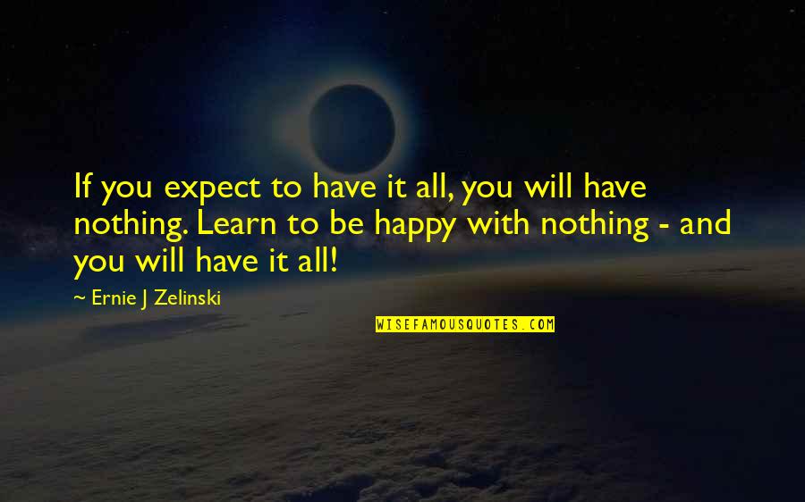 Learn To Be Happy Quotes By Ernie J Zelinski: If you expect to have it all, you