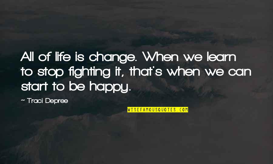 Learn To Be Happy Quotes By Traci Depree: All of life is change. When we learn