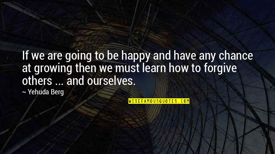 Learn To Be Happy Quotes By Yehuda Berg: If we are going to be happy and