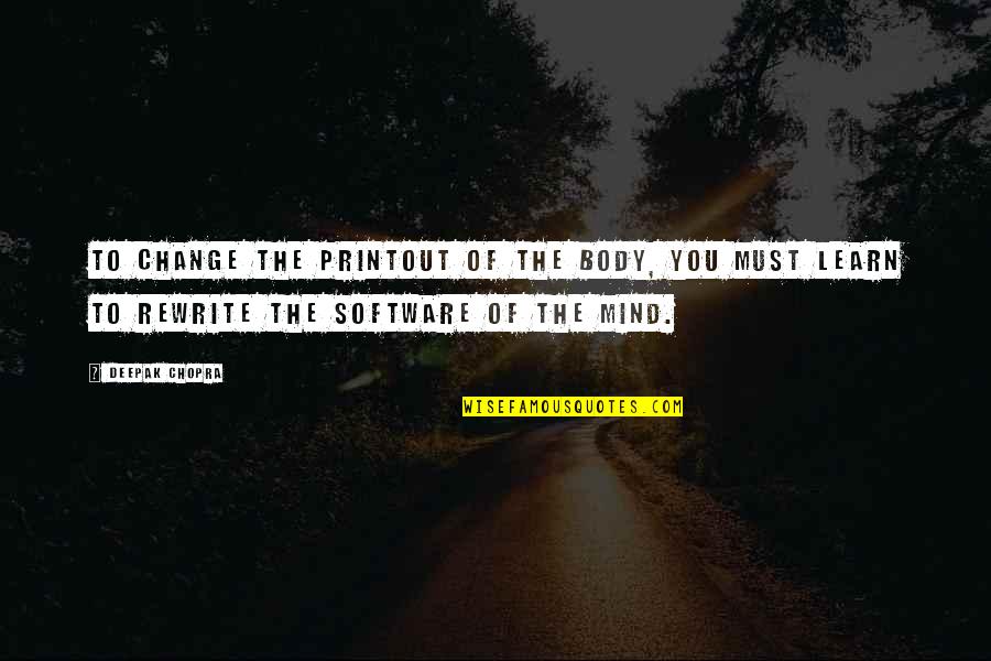 Learn To Change Quotes By Deepak Chopra: To change the printout of the body, you Learn To Change Quotes By Deepak Chopra: To change the printout of the body, you