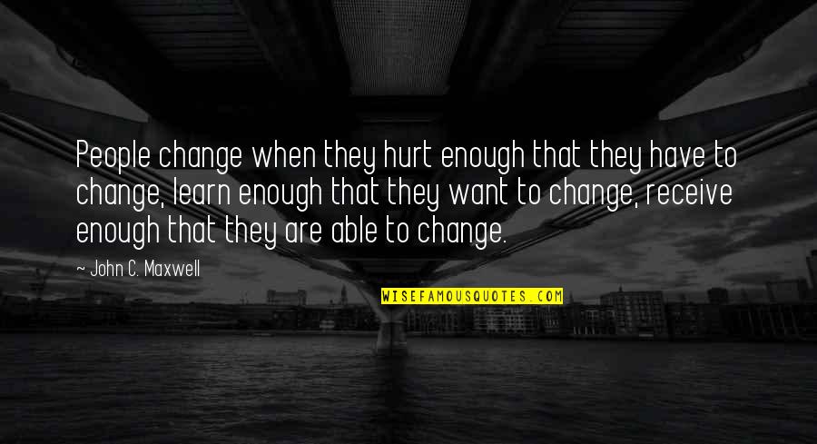 Learn To Change Quotes By John C. Maxwell: People change when they hurt enough that they Learn To Change Quotes By John C. Maxwell: People change when they hurt enough that they