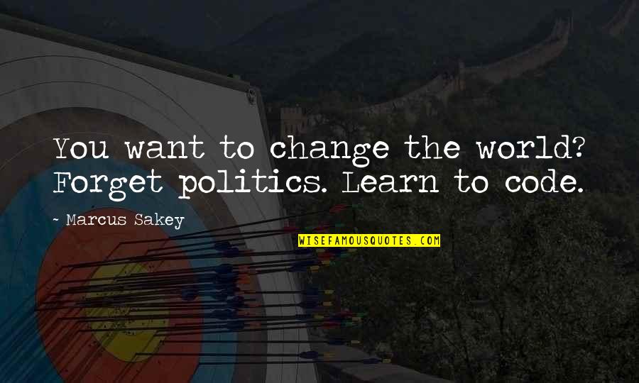 Learn To Code Quotes By Marcus Sakey: You want to change the world? Forget politics.