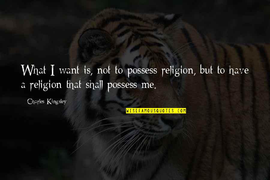 Learn To Control Your Emotions Quotes By Charles Kingsley: What I want is, not to possess religion,