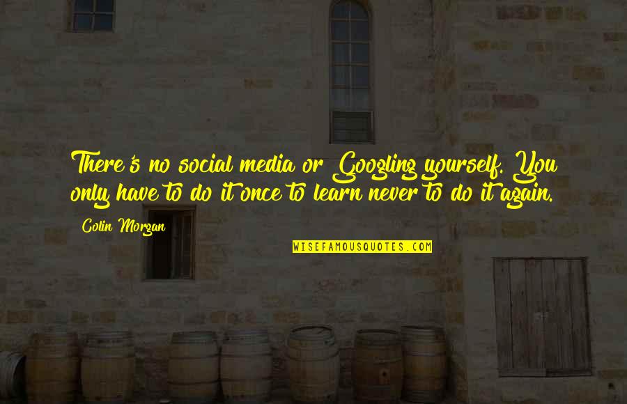 Learn To Do It Yourself Quotes By Colin Morgan: There's no social media or Googling yourself. You