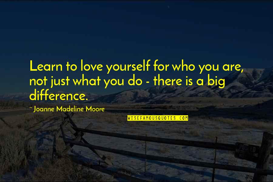 Learn To Do It Yourself Quotes By Joanne Madeline Moore: Learn to love yourself for who you are,