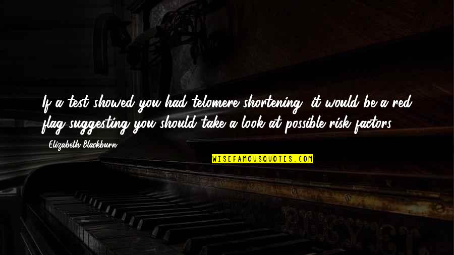 Learn To Forget And Move On Quotes By Elizabeth Blackburn: If a test showed you had telomere shortening, Learn To Forget And Move On Quotes By Elizabeth Blackburn: If a test showed you had telomere shortening,