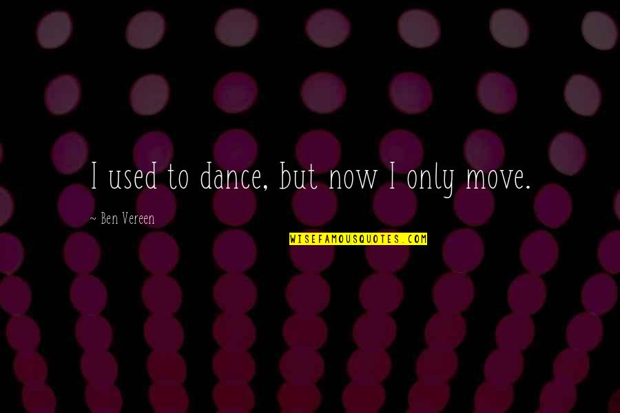 Learn To Forgive And Move On Quotes By Ben Vereen: I used to dance, but now I only Learn To Forgive And Move On Quotes By Ben Vereen: I used to dance, but now I only