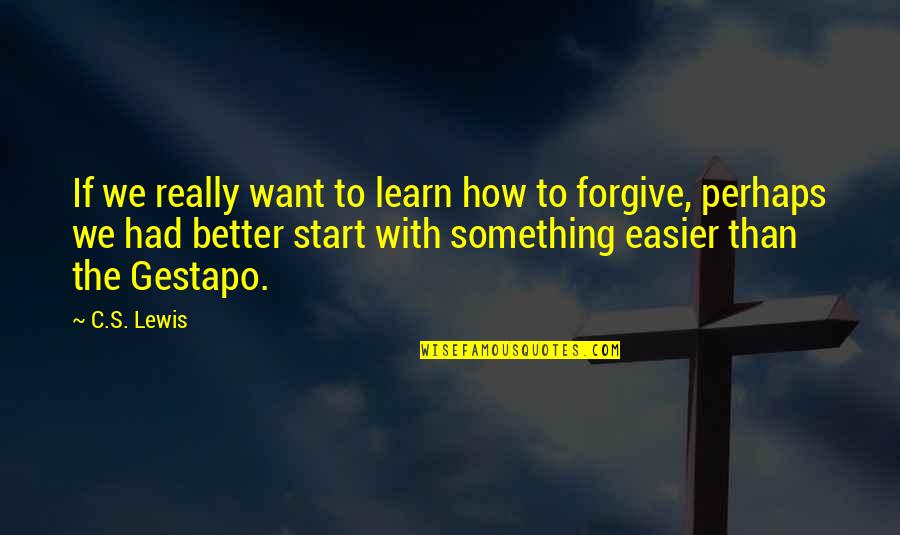 Learn To Forgive Quotes By C.S. Lewis: If we really want to learn how to