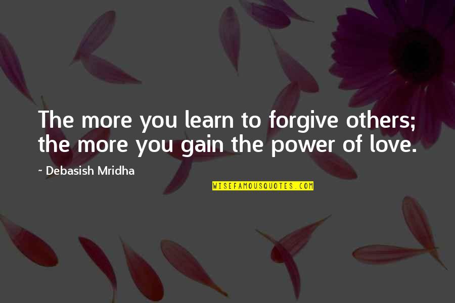 Learn To Forgive Quotes By Debasish Mridha: The more you learn to forgive others; the