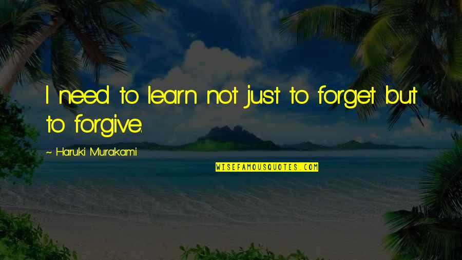 Learn To Forgive Quotes By Haruki Murakami: I need to learn not just to forget