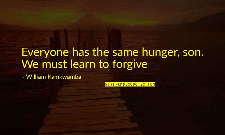 Learn To Forgive Quotes By William Kamkwamba: Everyone has the same hunger, son. We must