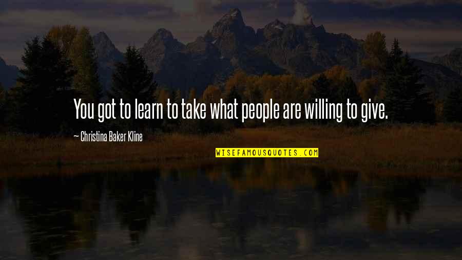 Learn To Give Quotes By Christina Baker Kline: You got to learn to take what people