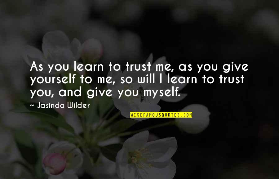 Learn To Give Quotes By Jasinda Wilder: As you learn to trust me, as you