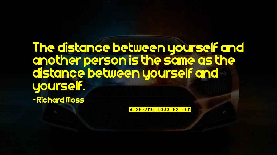 Learn To Give Respect Quotes By Richard Moss: The distance between yourself and another person is