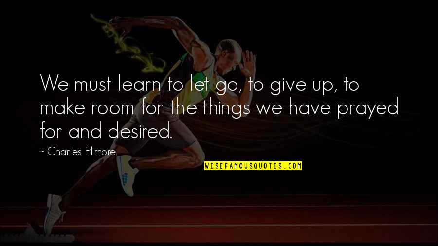 Learn To Give Up Quotes By Charles Fillmore: We must learn to let go, to give