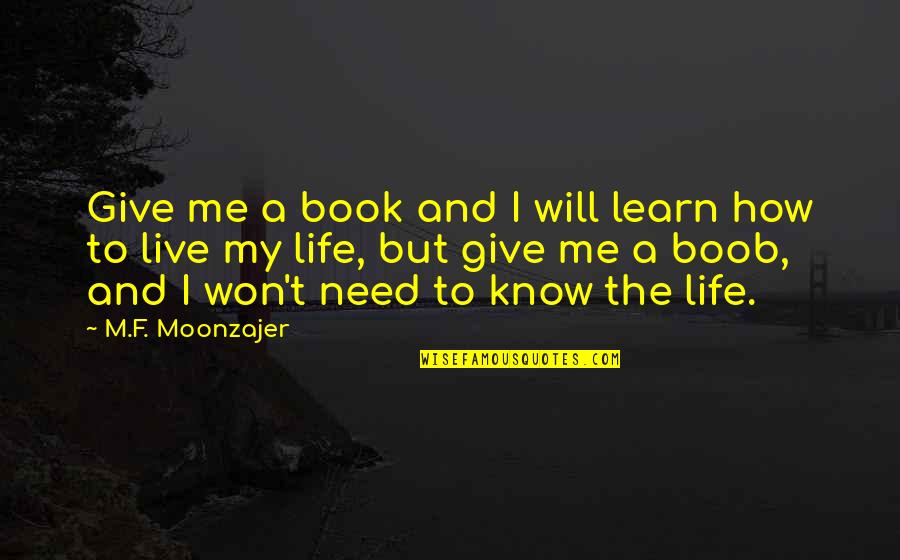 Learn To Give Up Quotes By M.F. Moonzajer: Give me a book and I will learn