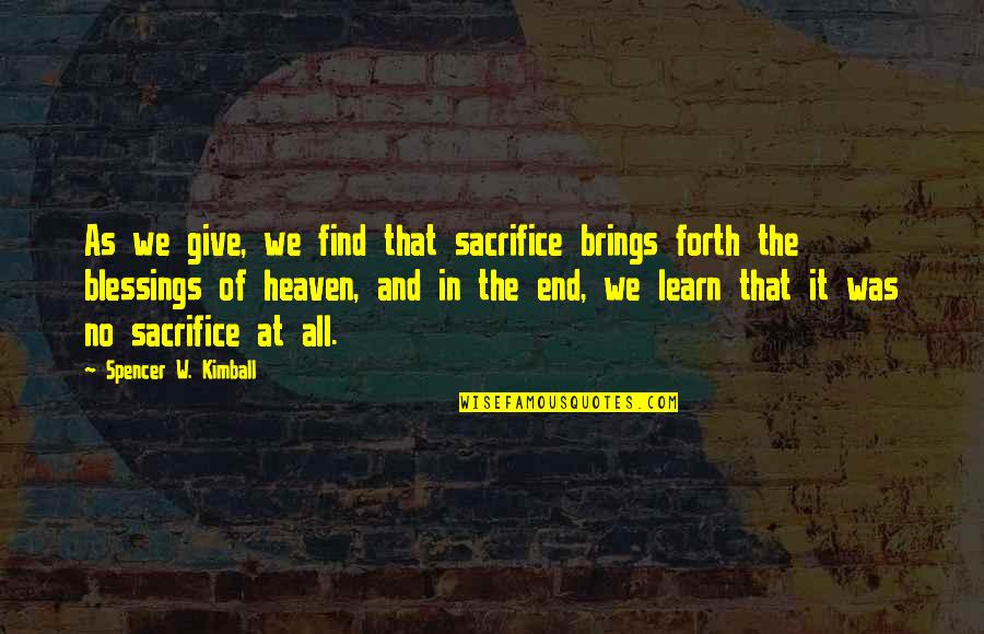 Learn To Give Up Quotes By Spencer W. Kimball: As we give, we find that sacrifice brings