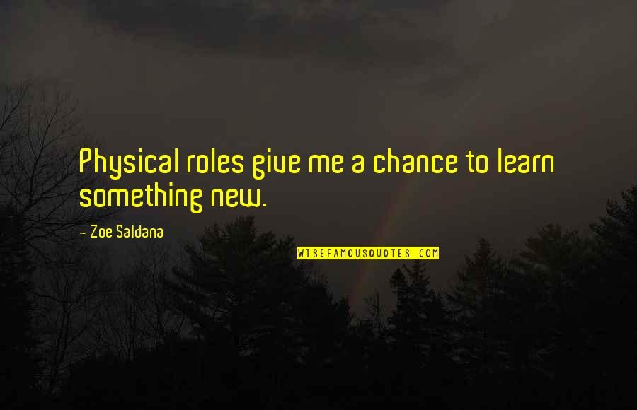 Learn To Give Up Quotes By Zoe Saldana: Physical roles give me a chance to learn