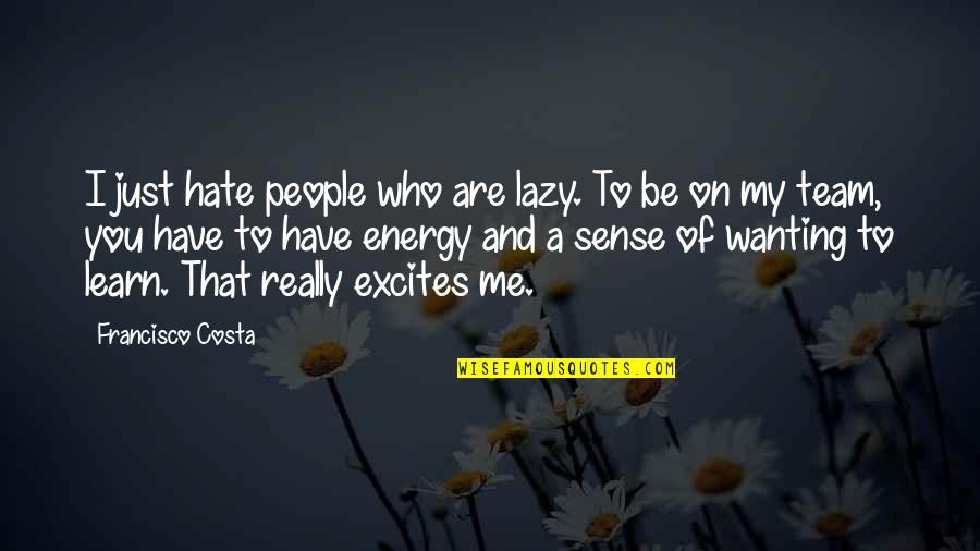 Learn To Hate Quotes By Francisco Costa: I just hate people who are lazy. To