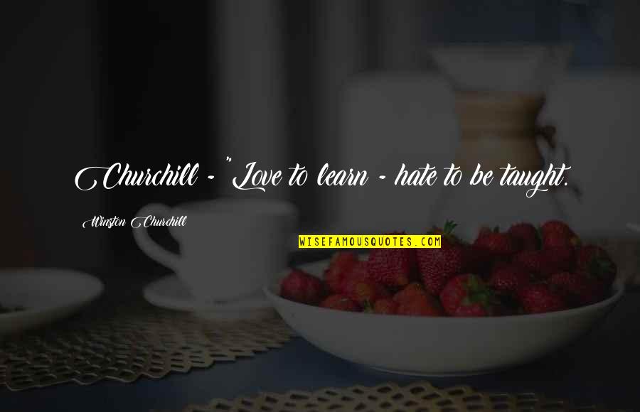 Learn To Hate Quotes By Winston Churchill: Churchill - "Love to learn - hate to