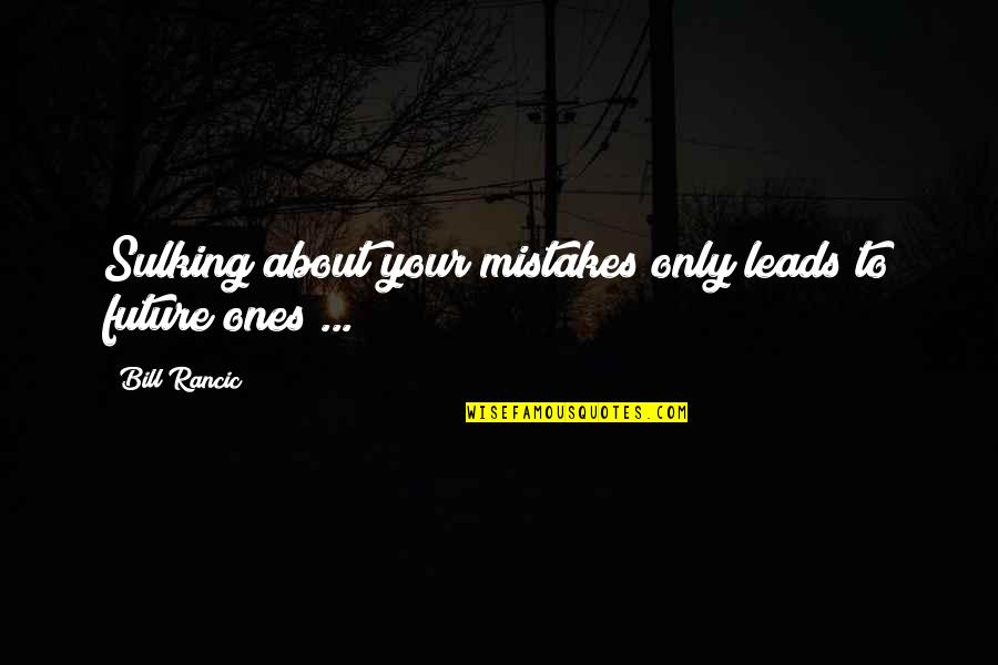 Learn To Keep Quiet Quotes By Bill Rancic: Sulking about your mistakes only leads to future