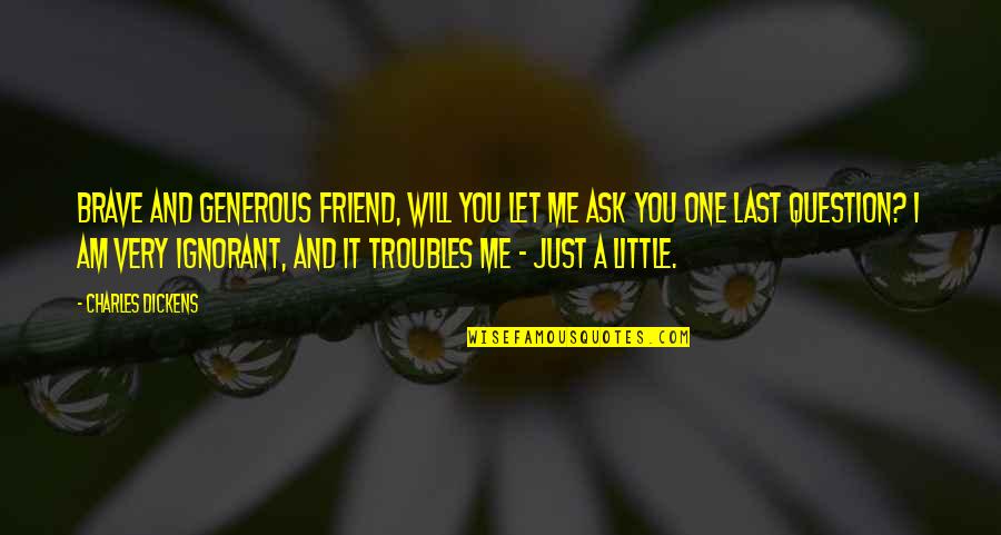 Learn To Keep Your Mouth Shut Quotes By Charles Dickens: Brave and generous friend, will you let me