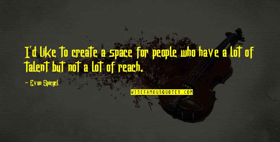 Learn To Keep Your Mouth Shut Quotes By Evan Spiegel: I'd like to create a space for people