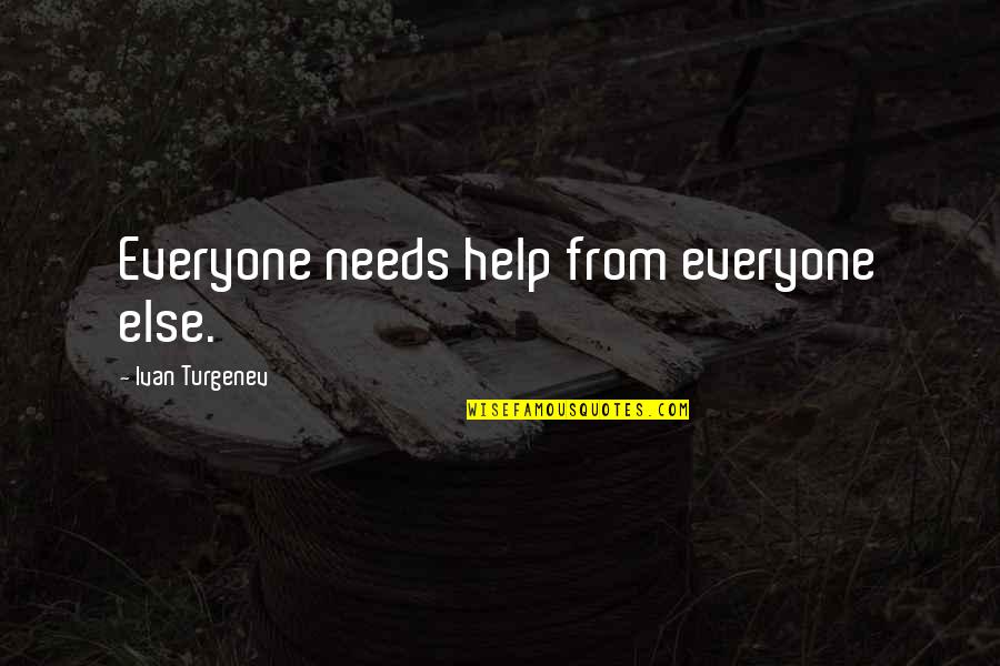 Learn To Keep Your Mouth Shut Quotes By Ivan Turgenev: Everyone needs help from everyone else.