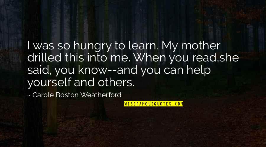 Learn To Know Yourself Quotes By Carole Boston Weatherford: I was so hungry to learn. My mother