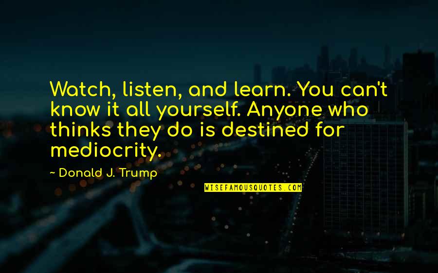 Learn To Know Yourself Quotes By Donald J. Trump: Watch, listen, and learn. You can't know it Learn To Know Yourself Quotes By Donald J. Trump: Watch, listen, and learn. You can't know it
