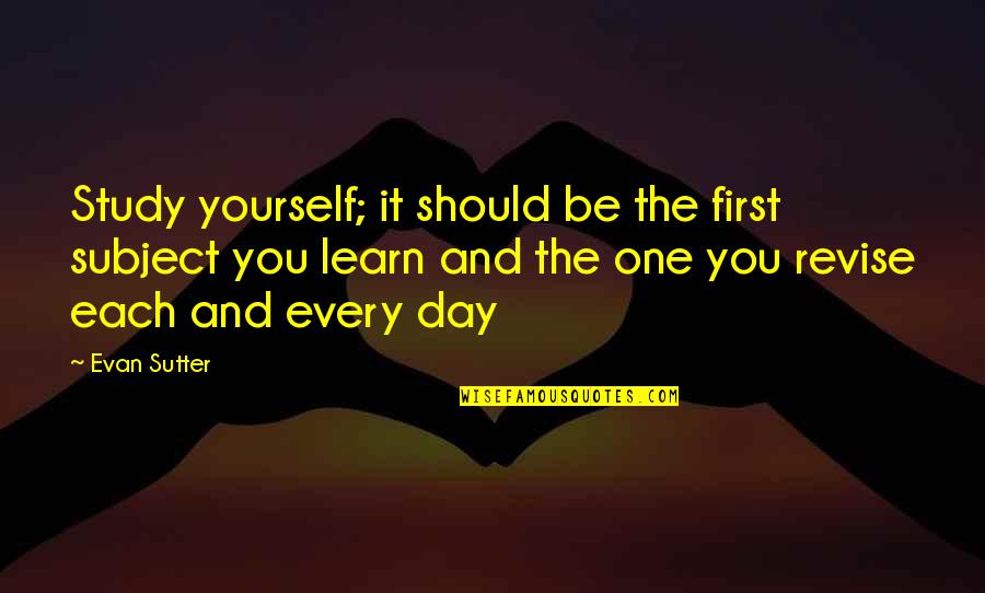 Learn To Know Yourself Quotes By Evan Sutter: Study yourself; it should be the first subject