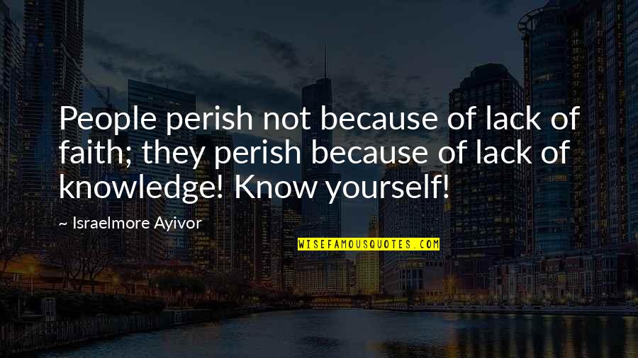 Learn To Know Yourself Quotes By Israelmore Ayivor: People perish not because of lack of faith;