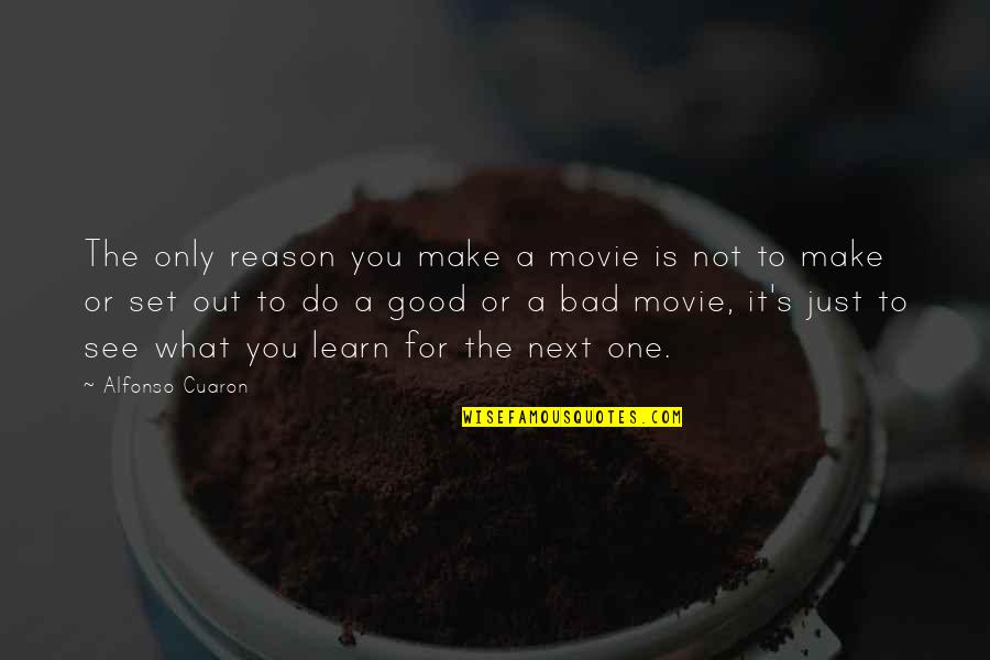 Learn To Learn Quotes By Alfonso Cuaron: The only reason you make a movie is Learn To Learn Quotes By Alfonso Cuaron: The only reason you make a movie is