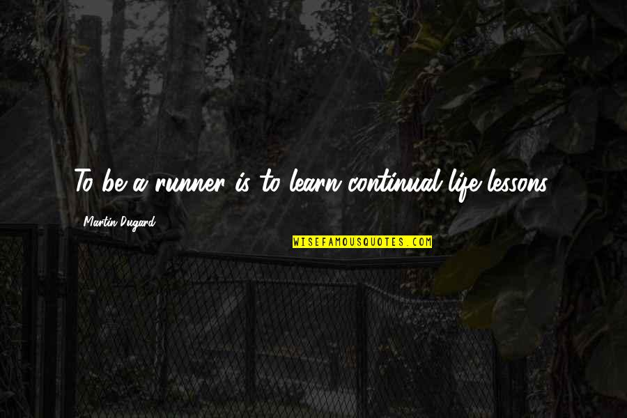 Learn To Learn Quotes By Martin Dugard: To be a runner is to learn continual Learn To Learn Quotes By Martin Dugard: To be a runner is to learn continual