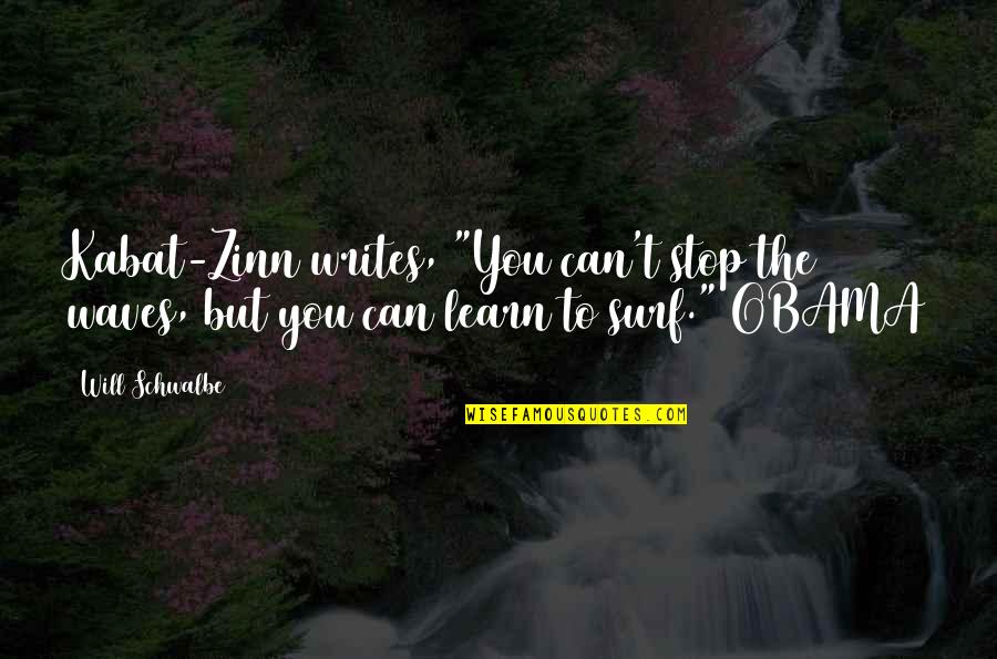 Learn To Learn Quotes By Will Schwalbe: Kabat-Zinn writes, "You can't stop the waves, but