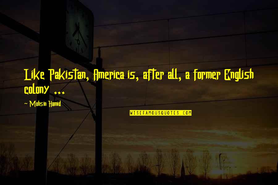 Learn To Let Things Go Quotes By Mohsin Hamid: Like Pakistan, America is, after all, a former