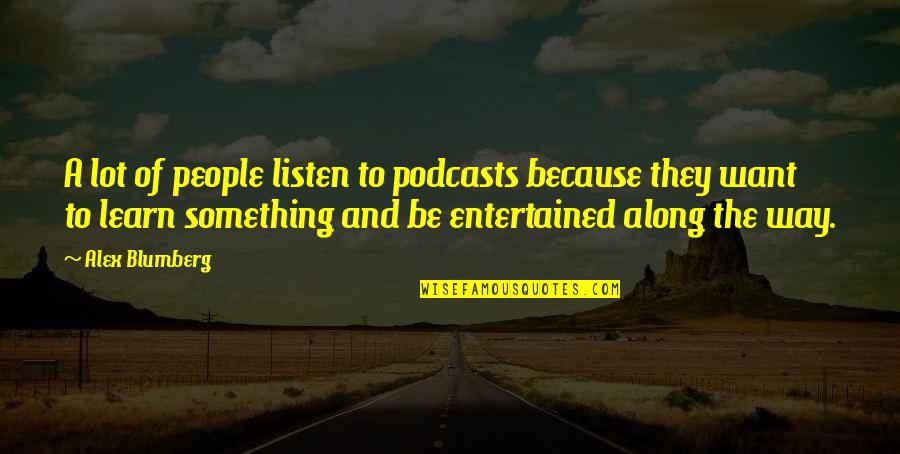 Learn To Listen Quotes By Alex Blumberg: A lot of people listen to podcasts because