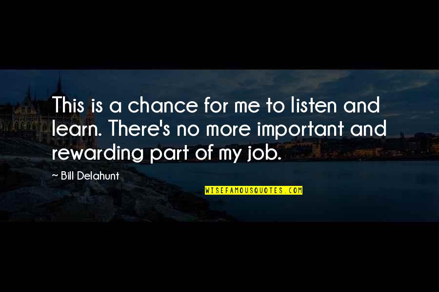 Learn To Listen Quotes By Bill Delahunt: This is a chance for me to listen