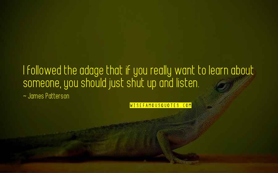 Learn To Listen Quotes By James Patterson: I followed the adage that if you really