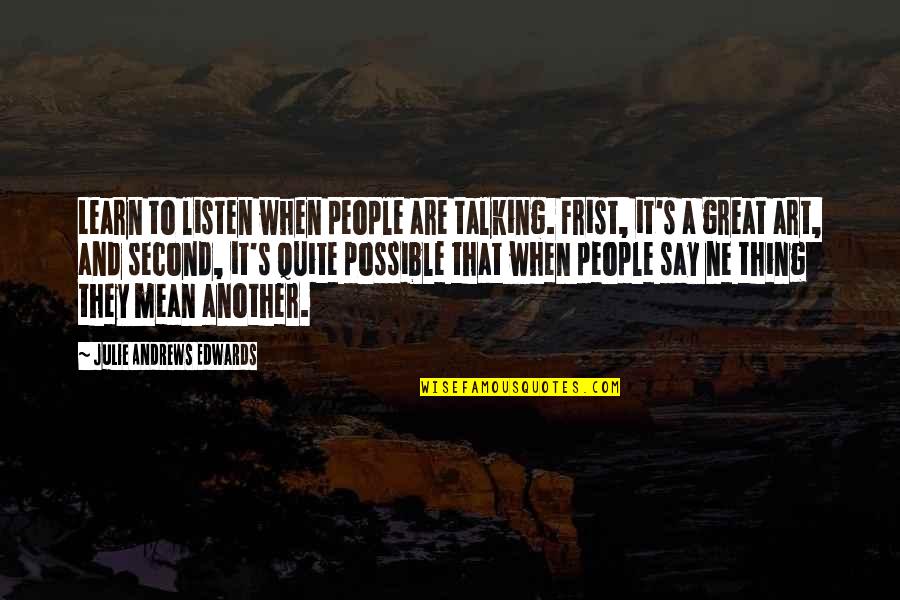 Learn To Listen Quotes By Julie Andrews Edwards: Learn to listen when people are talking. Frist,