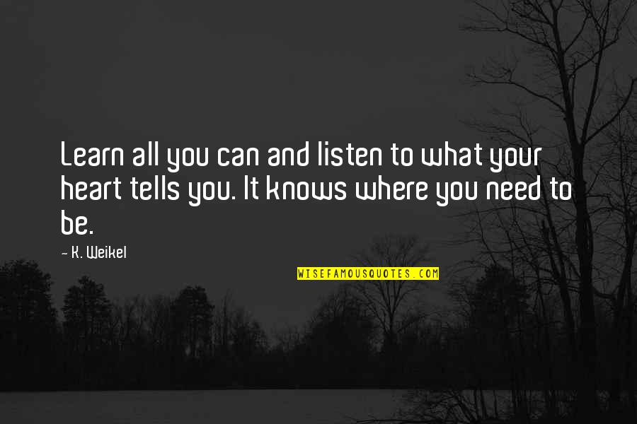 Learn To Listen Quotes By K. Weikel: Learn all you can and listen to what