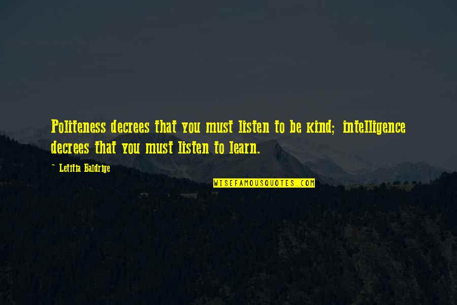 Learn To Listen Quotes By Letitia Baldrige: Politeness decrees that you must listen to be