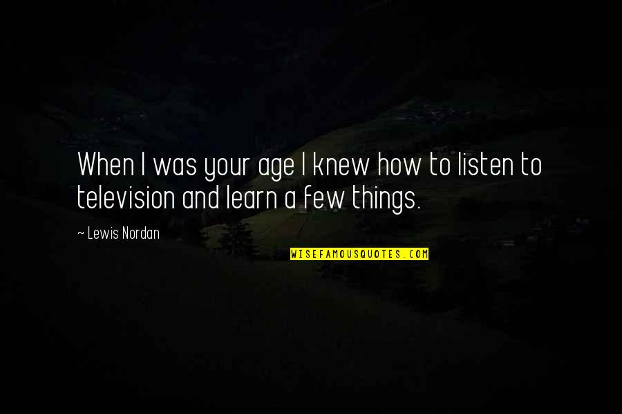 Learn To Listen Quotes By Lewis Nordan: When I was your age I knew how
