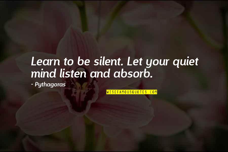 Learn To Listen Quotes By Pythagoras: Learn to be silent. Let your quiet mind