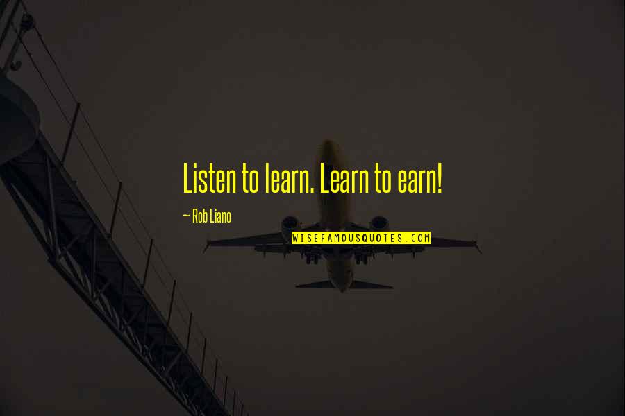Learn To Listen Quotes By Rob Liano: Listen to learn. Learn to earn!