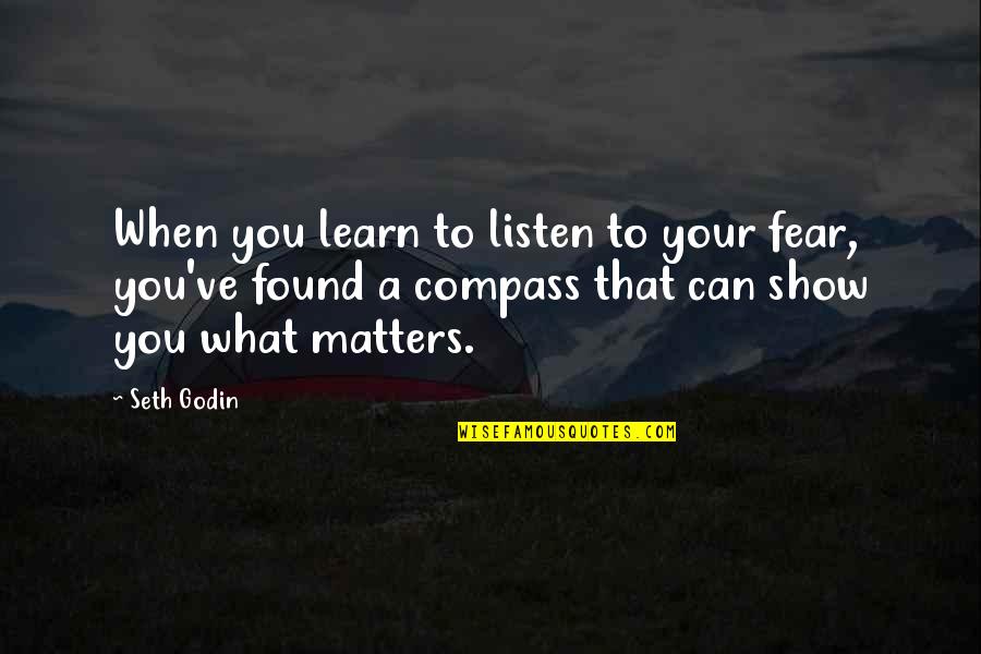 Learn To Listen Quotes By Seth Godin: When you learn to listen to your fear,