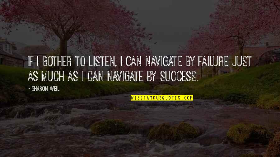 Learn To Listen Quotes By Sharon Weil: If I bother to listen, I can navigate
