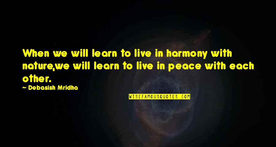 Learn To Live In Peace Quotes By Debasish Mridha: When we will learn to live in harmony