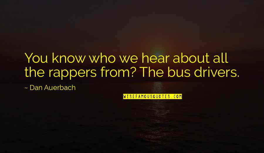 Learn To Live Openly Quotes By Dan Auerbach: You know who we hear about all the
