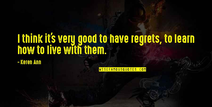 Learn To Live Without Them Quotes By Keren Ann: I think it's very good to have regrets,